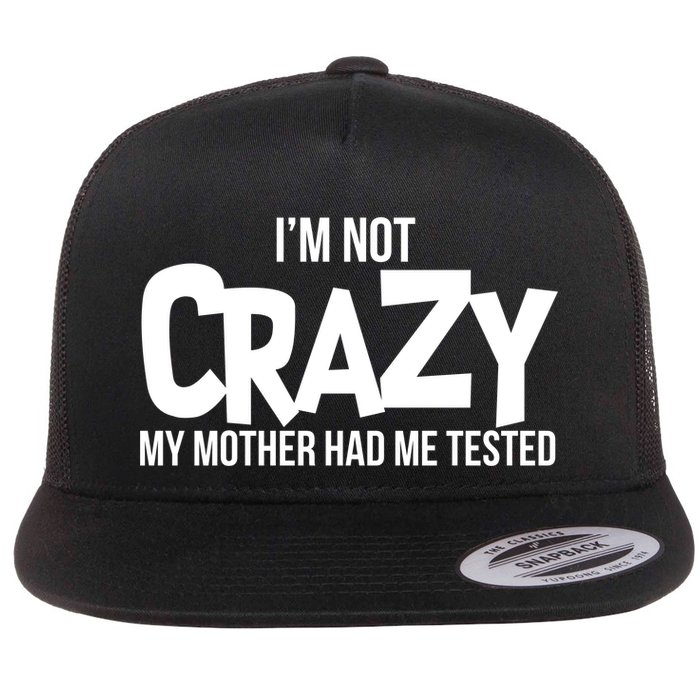 I'm Not Crazy My Mother Had Me Tested Flat Bill Trucker Hat