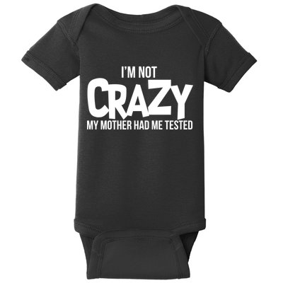 I'm Not Crazy My Mother Had Me Tested Baby Bodysuit