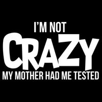 I'm Not Crazy My Mother Had Me Tested Baby Bodysuit