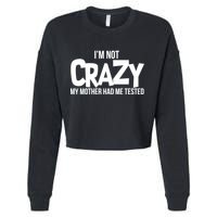 I'm Not Crazy My Mother Had Me Tested Cropped Pullover Crew