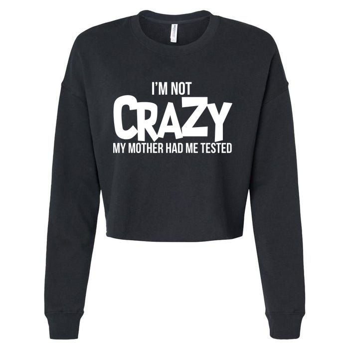 I'm Not Crazy My Mother Had Me Tested Cropped Pullover Crew