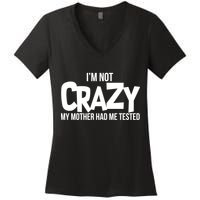 I'm Not Crazy My Mother Had Me Tested Women's V-Neck T-Shirt