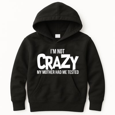 I'm Not Crazy My Mother Had Me Tested Kids Hoodie