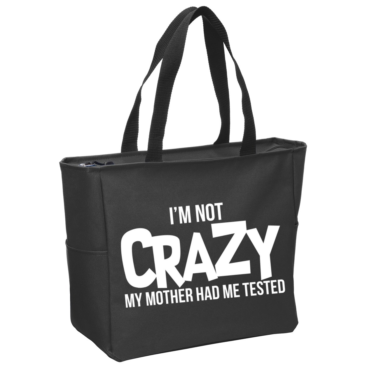 I'm Not Crazy My Mother Had Me Tested Zip Tote Bag