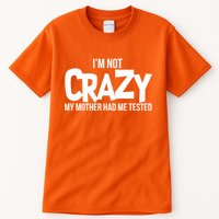 I'm Not Crazy My Mother Had Me Tested Tall T-Shirt