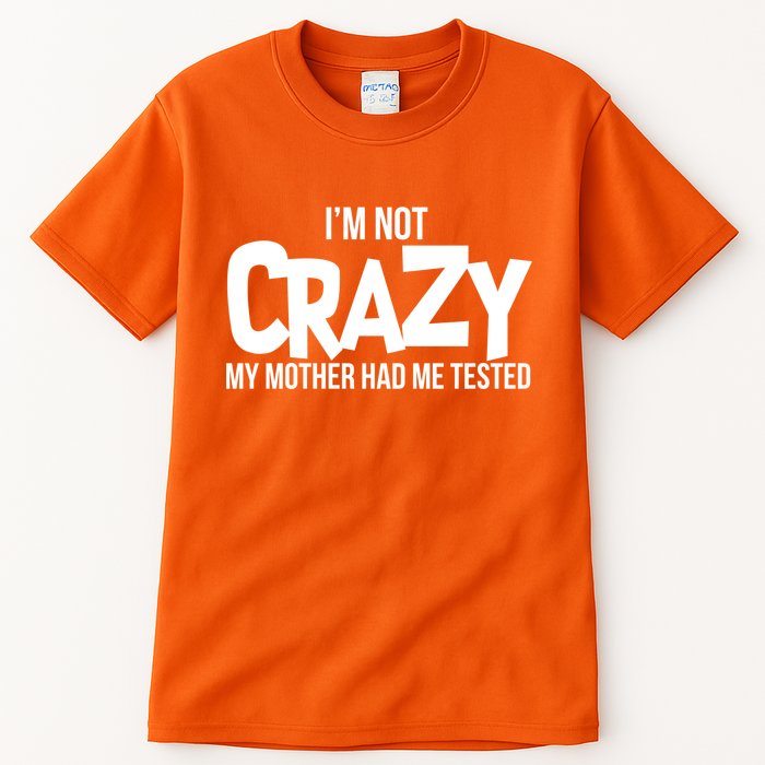 I'm Not Crazy My Mother Had Me Tested Tall T-Shirt