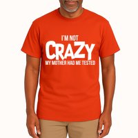 I'm Not Crazy My Mother Had Me Tested Tall T-Shirt