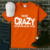 I'm Not Crazy My Mother Had Me Tested Tall T-Shirt