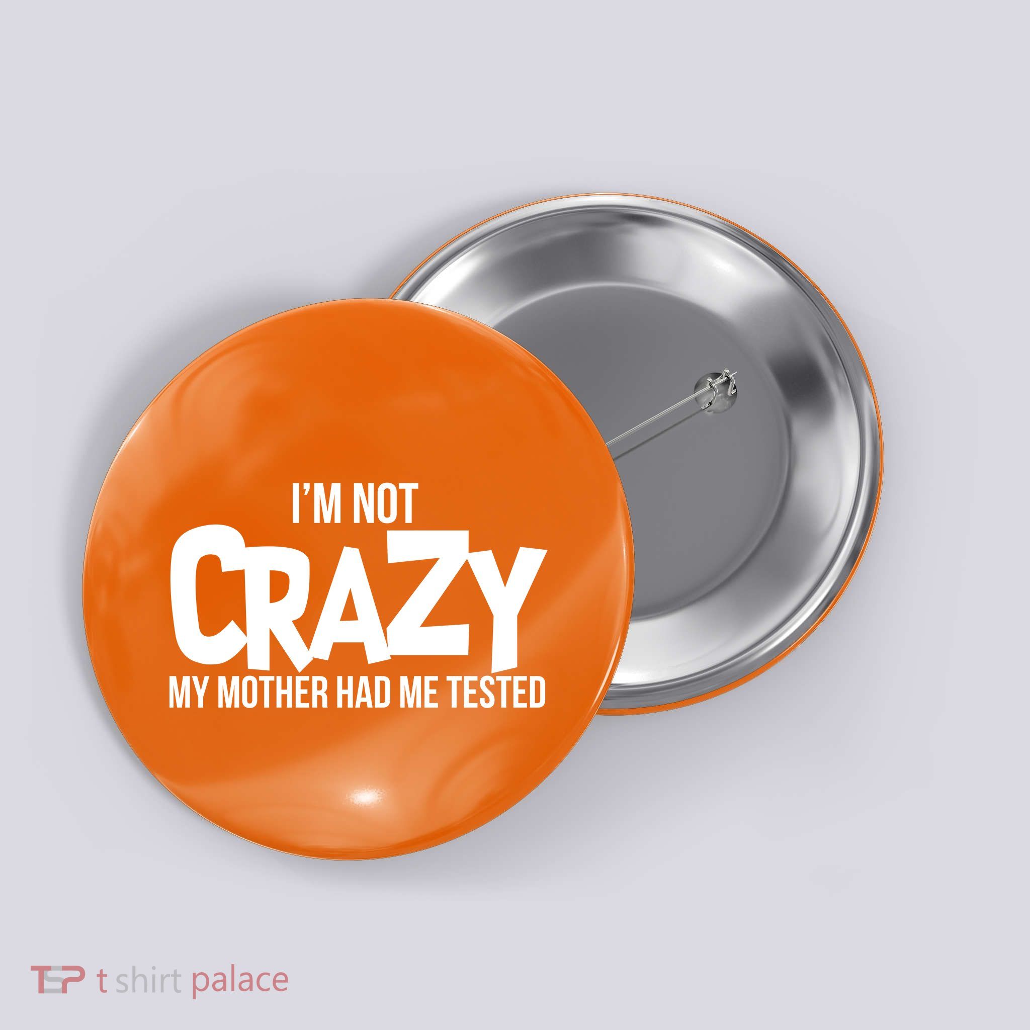 I'm Not Crazy My Mother Had Me Tested Button