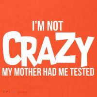 I'm Not Crazy My Mother Had Me Tested Button