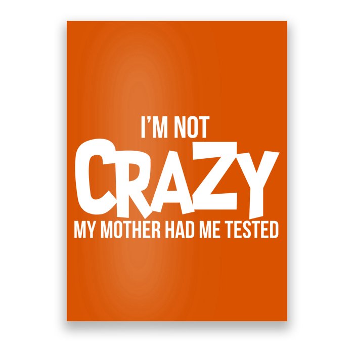 I'm Not Crazy My Mother Had Me Tested Poster