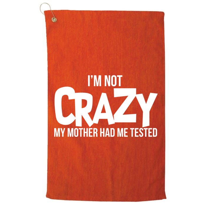 I'm Not Crazy My Mother Had Me Tested Golf Towel