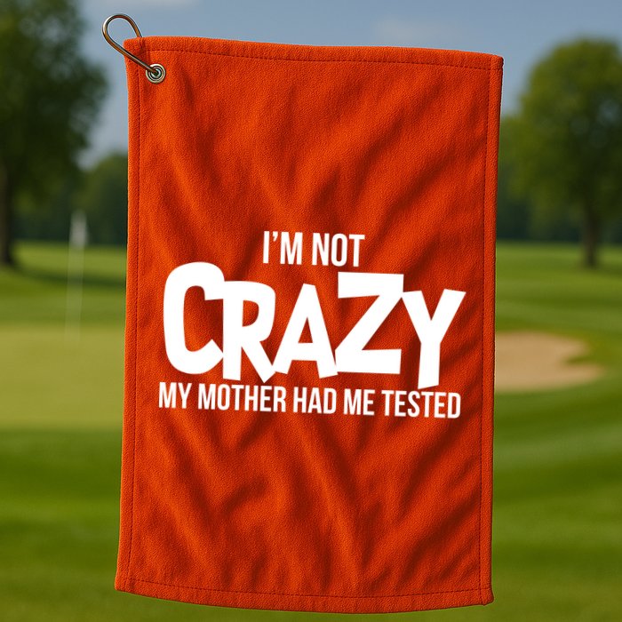 I'm Not Crazy My Mother Had Me Tested Golf Towel