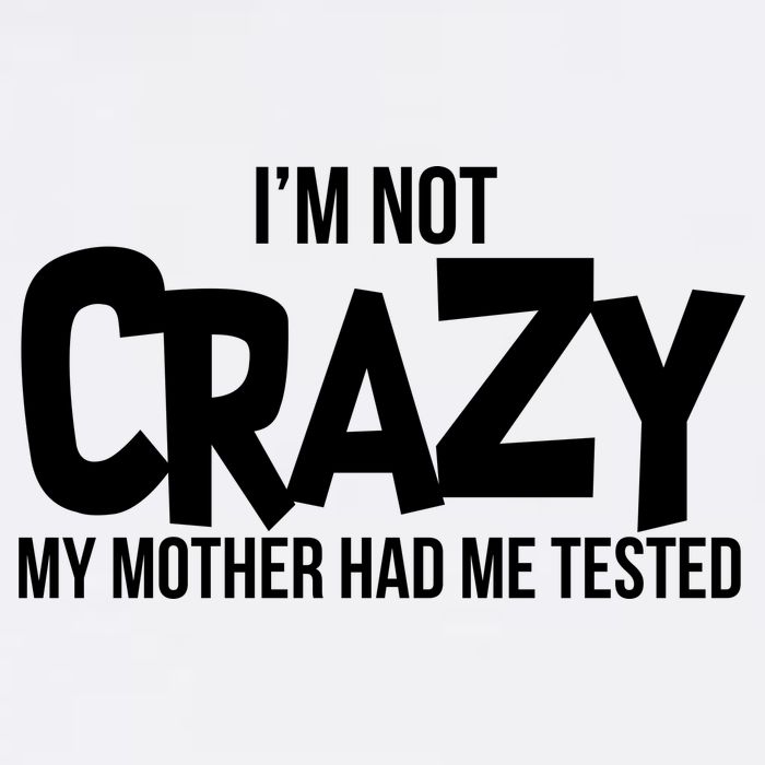 I'm Not Crazy My Mother Had Me Tested Garment-Dyed Sweatshirt