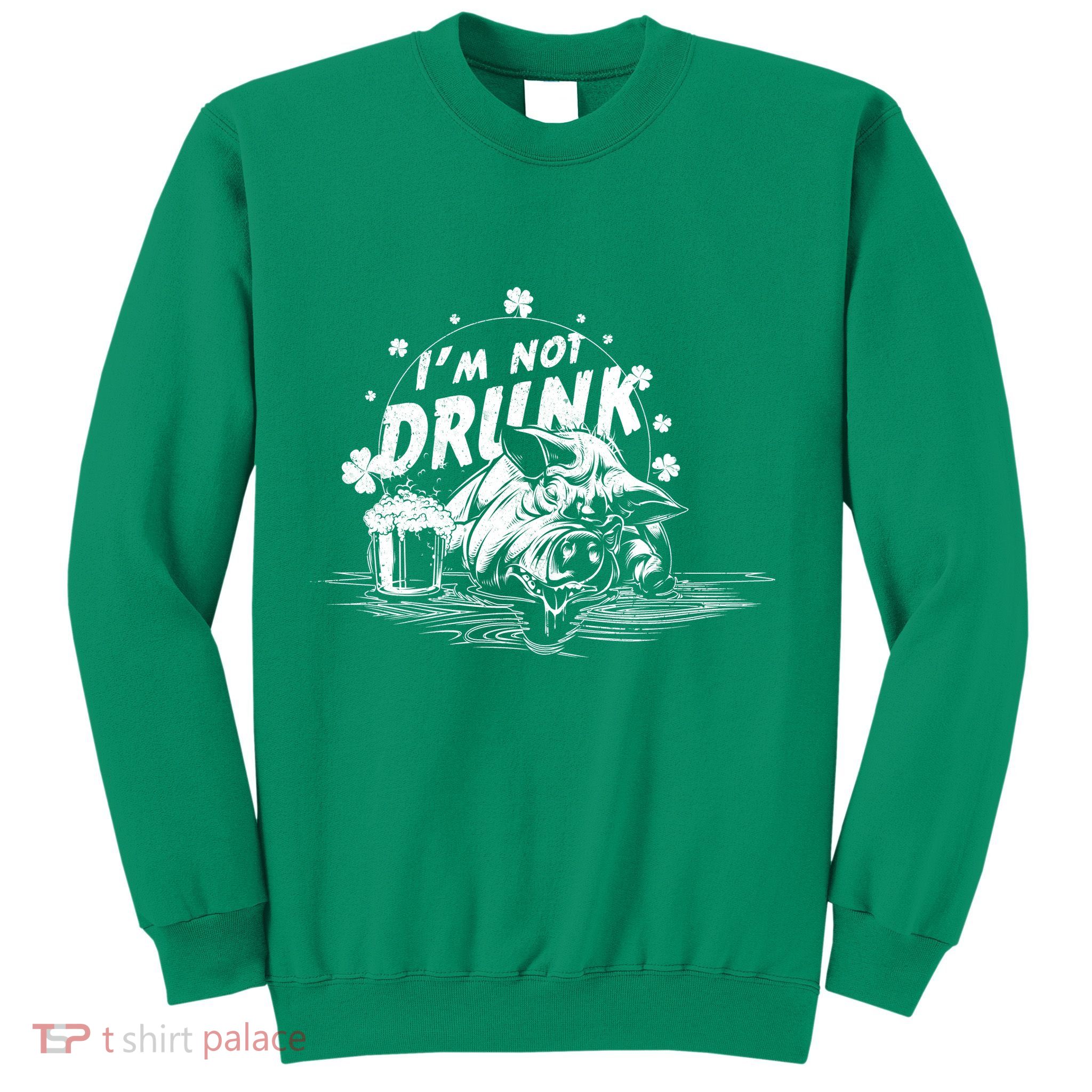 I'm Not Drunk Pig - St Patrick's day Sweatshirt