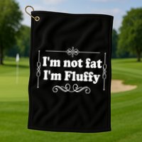 I'm Not Fat I'm Fluffy Golf Towel