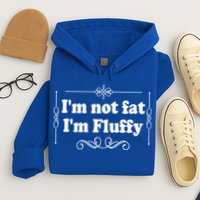 I'm Not Fat I'm Fluffy Hoodie