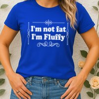I'm Not Fat I'm Fluffy Womens T-Shirt