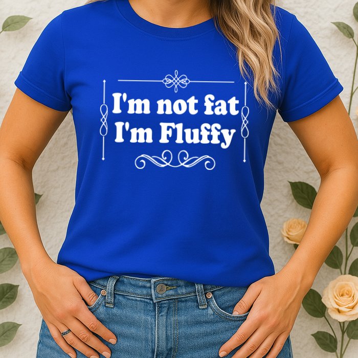 I'm Not Fat I'm Fluffy Womens T-Shirt