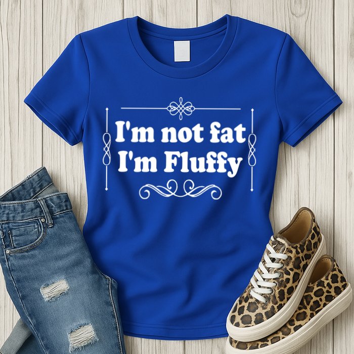 I'm Not Fat I'm Fluffy Womens T-Shirt
