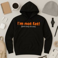 I'm Not Fat Just Easy To See Hoodie