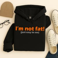 I'm Not Fat Just Easy To See Hoodie