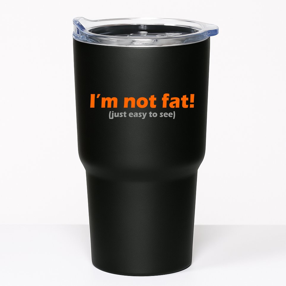 I'm Not Fat Just Easy To See Tumbler