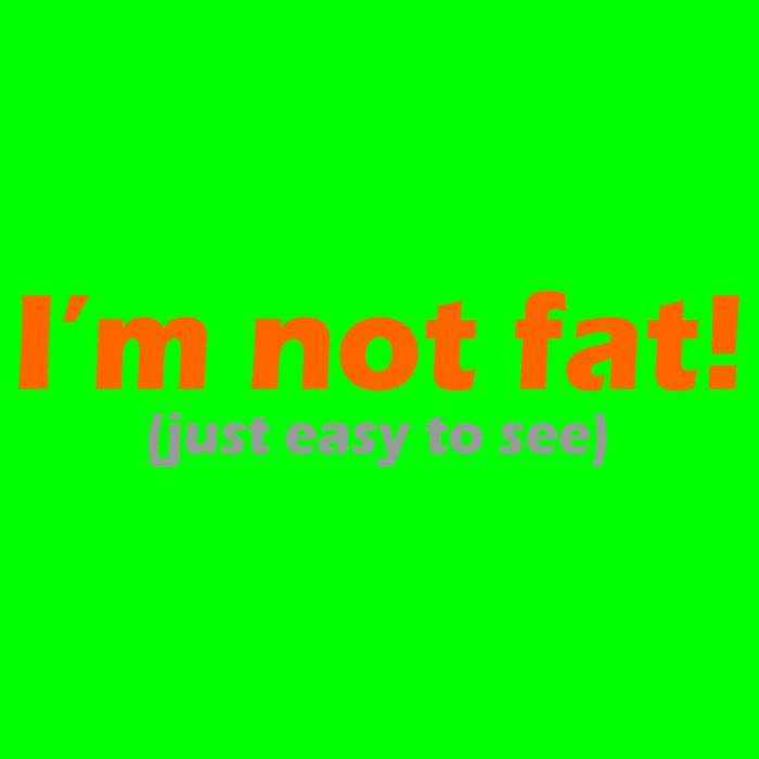 I'm Not Fat Just Easy To See Button