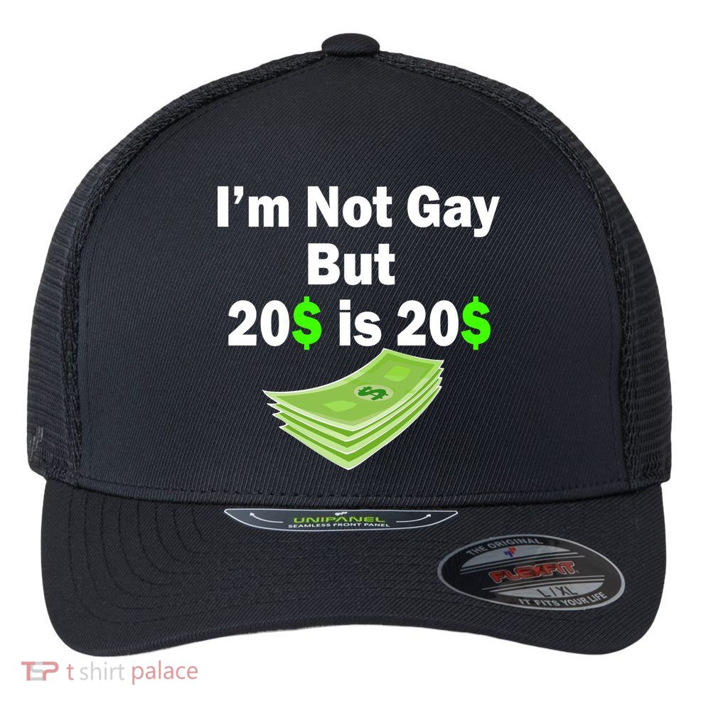 I'm Not Gay But $20 is $20 Flexfit Unipanel Trucker Cap