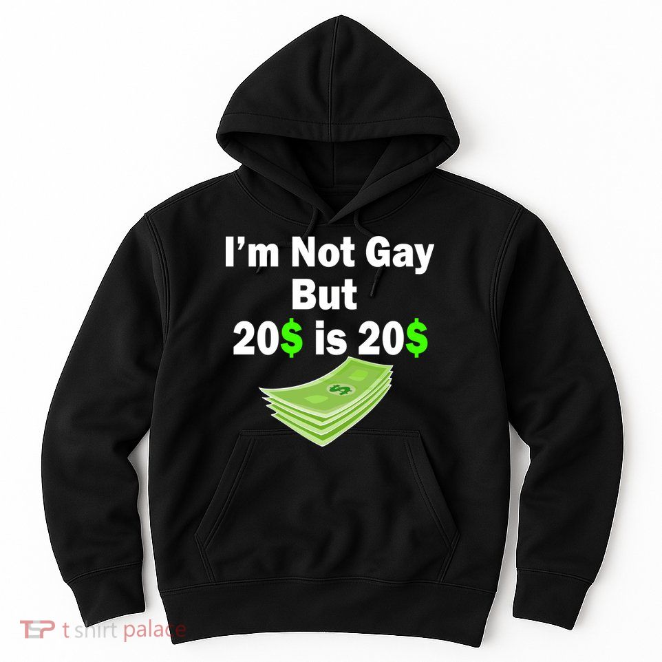 I'm Not Gay But $20 is $20 Hoodie