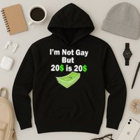 I'm Not Gay But $20 is $20 Hoodie
