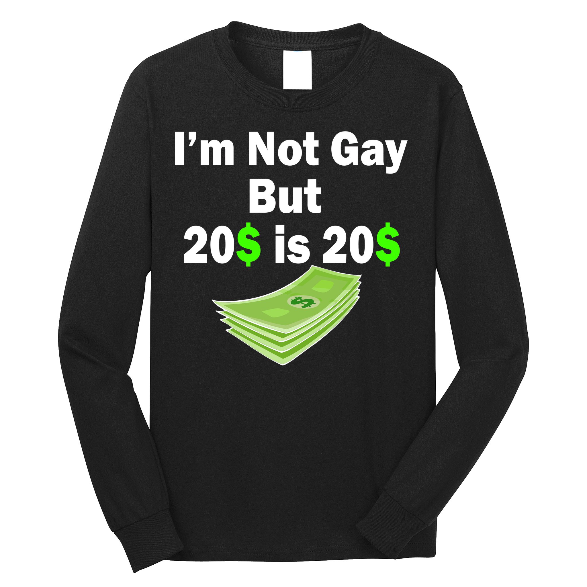 I'm Not Gay But $20 is $20 Long Sleeve Shirt