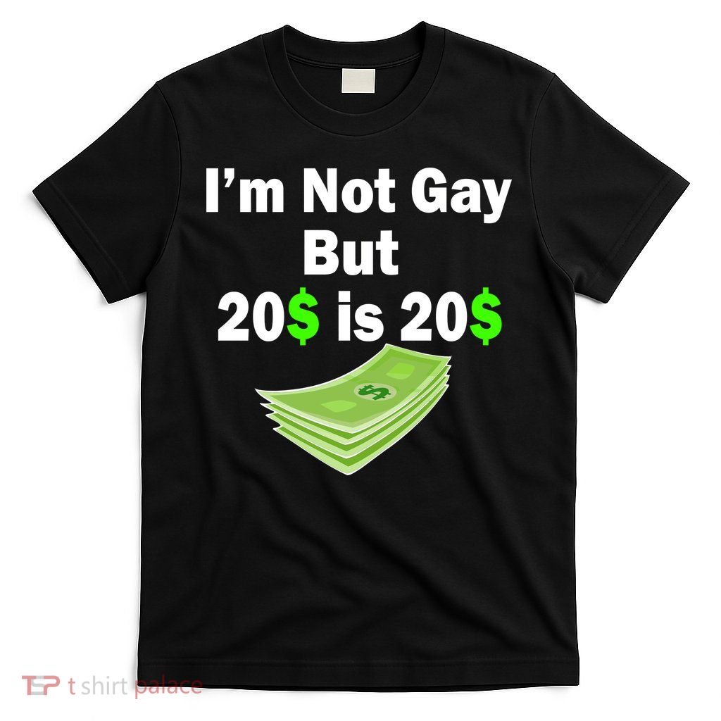 I'm Not Gay But $20 is $20 T-Shirt