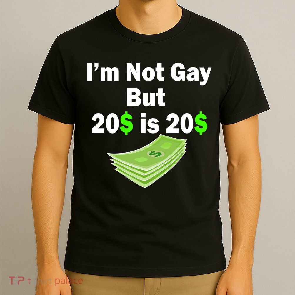 I'm Not Gay But $20 is $20 T-Shirt