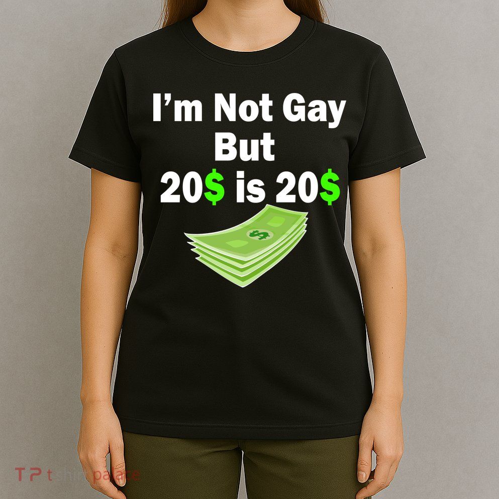 I'm Not Gay But $20 is $20 T-Shirt