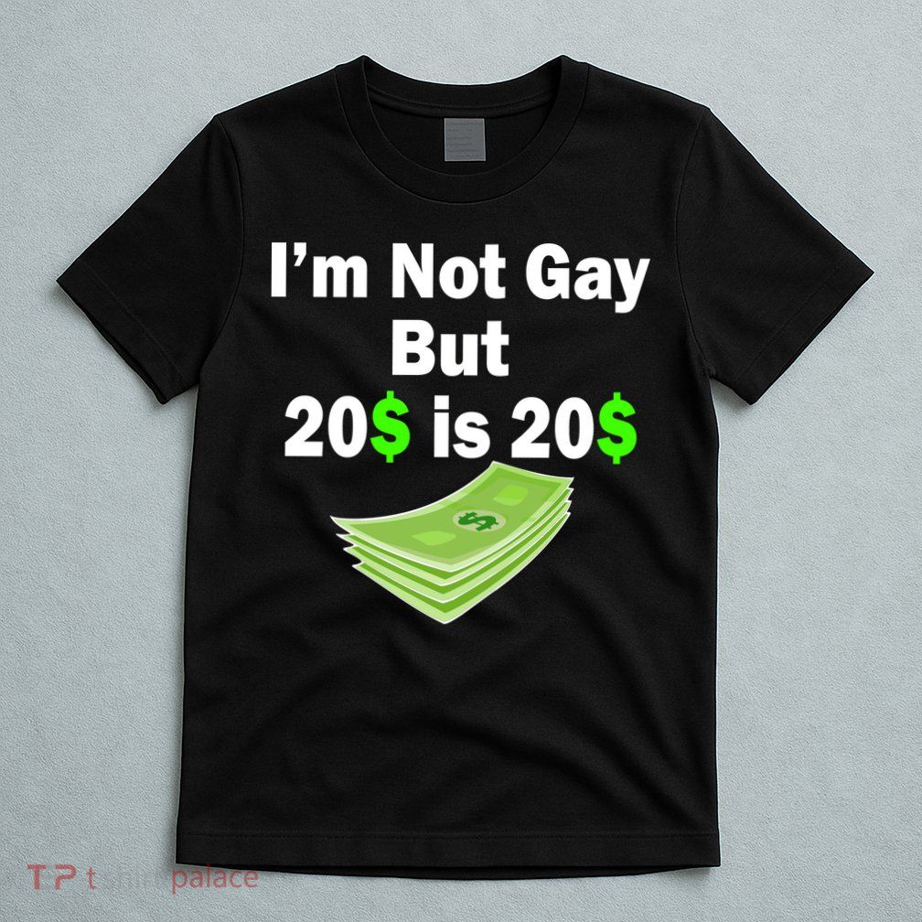 I'm Not Gay But $20 is $20 T-Shirt