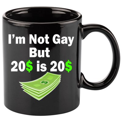 I'm Not Gay But $20 is $20 11oz C Handle Ceramic Mug