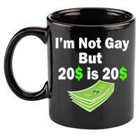 I'm Not Gay But $20 is $20 11oz C Handle Ceramic Mug