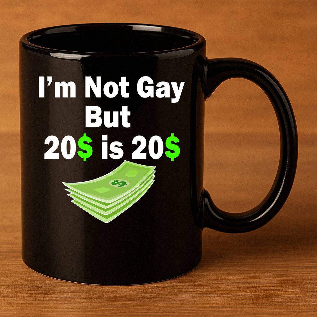 I'm Not Gay But $20 is $20 11oz C Handle Ceramic Mug