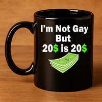 I'm Not Gay But $20 is $20 11oz C Handle Ceramic Mug