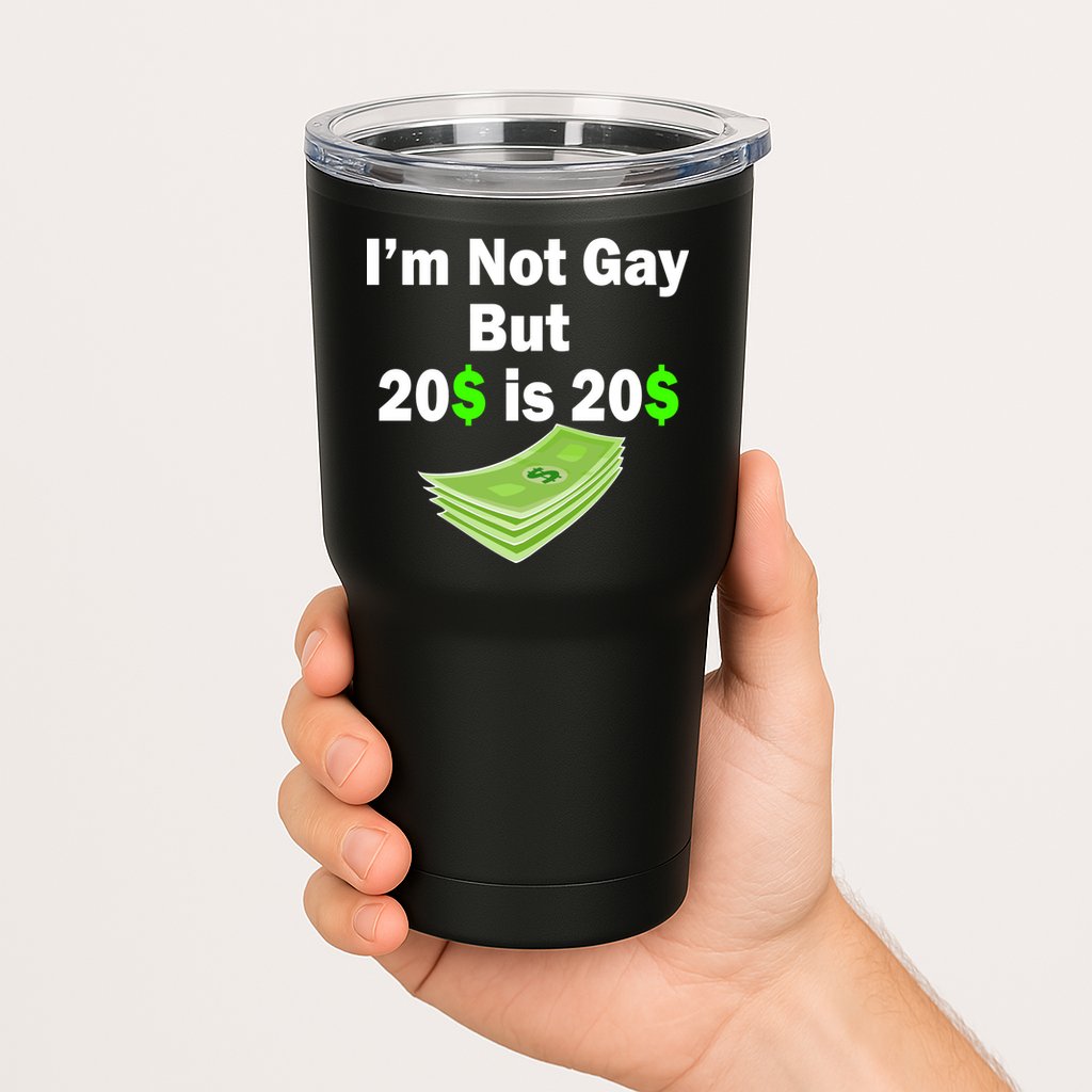 I'm Not Gay But $20 is $20 Tumbler
