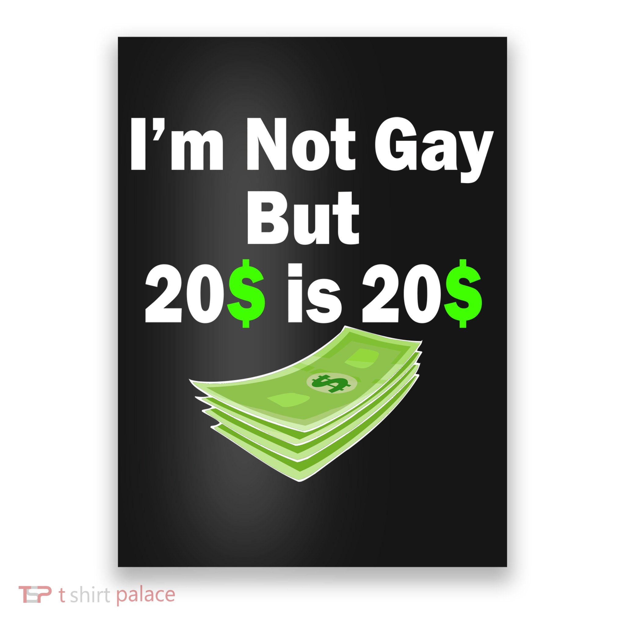 I'm Not Gay But $20 is $20 Poster