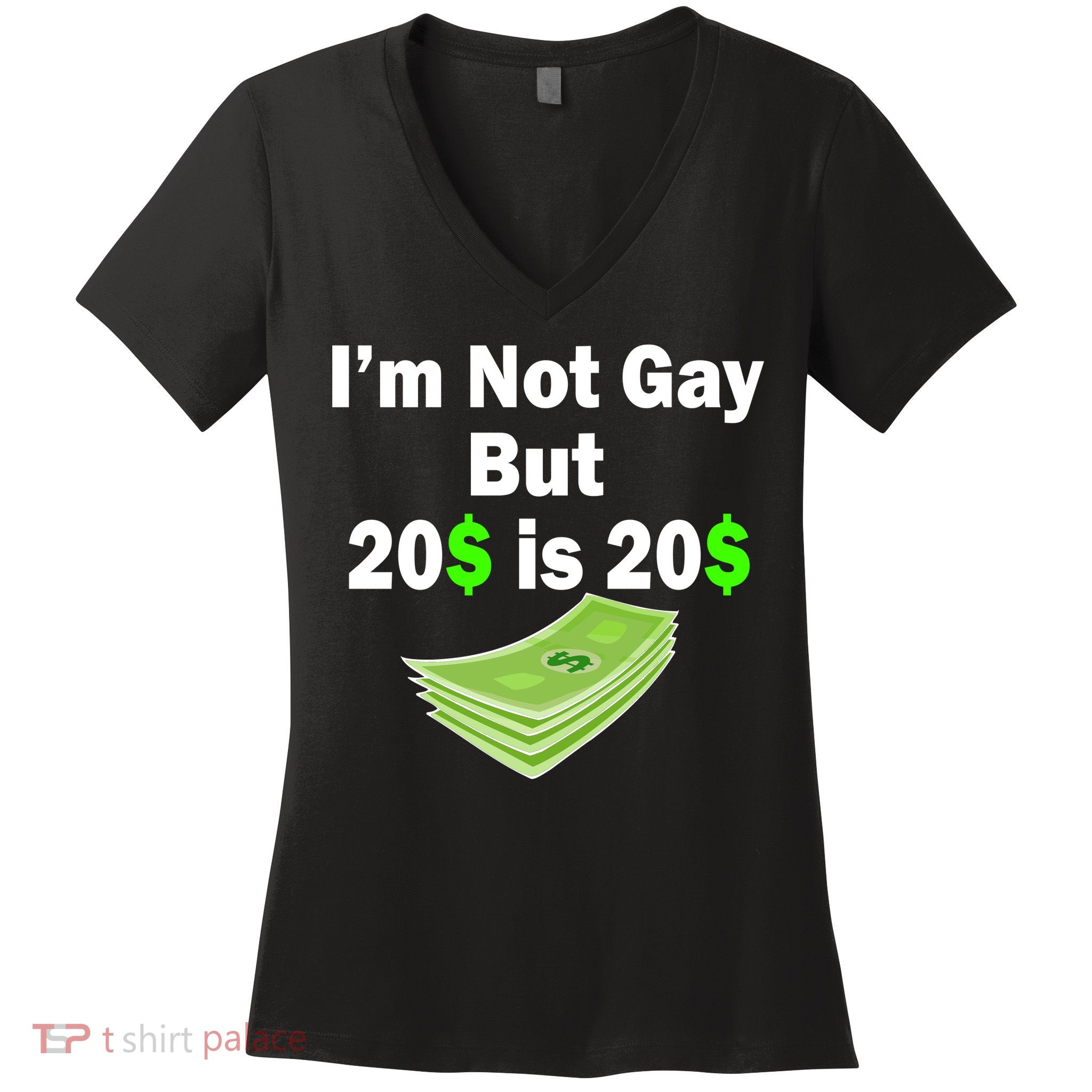 I'm Not Gay But $20 is $20 Women's V-Neck T-Shirt