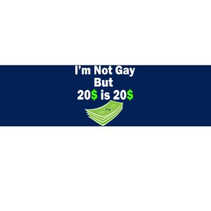 I'm Not Gay But $20 is $20 Bumper Sticker