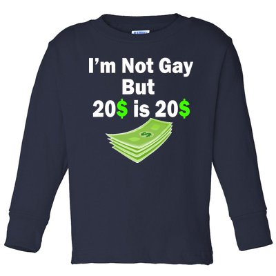 I'm Not Gay But $20 is $20 Toddler Long Sleeve Shirt