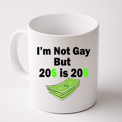 I'm Not Gay But $20 is $20 Coffee Mug