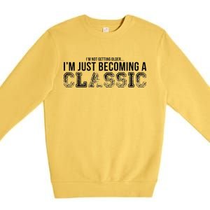 I'm Not Getting Older I'm Becoming a Classic Premium Crewneck Sweatshirt