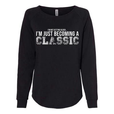 I'm Not Getting Older I'm Becoming a Classic Womens California Wash Sweatshirt