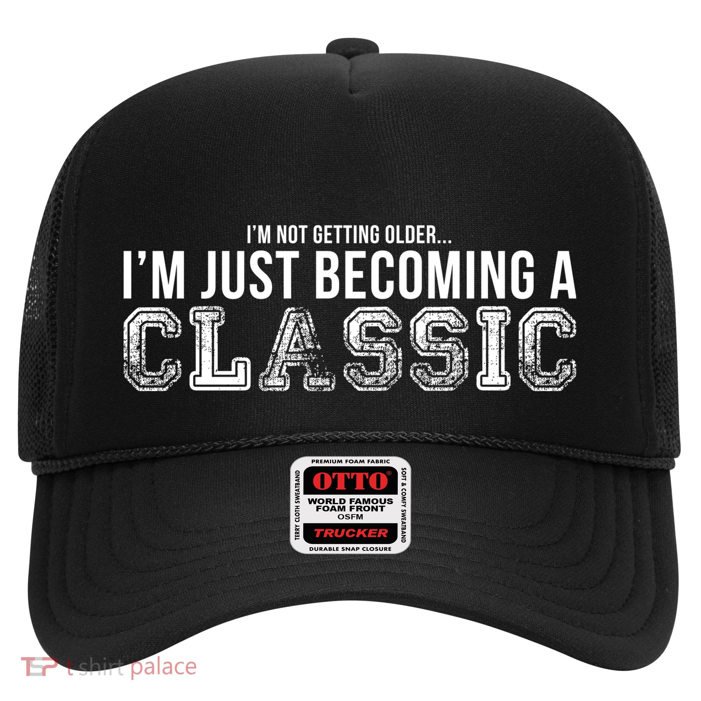 I'm Not Getting Older I'm Becoming a Classic Trucker Hat