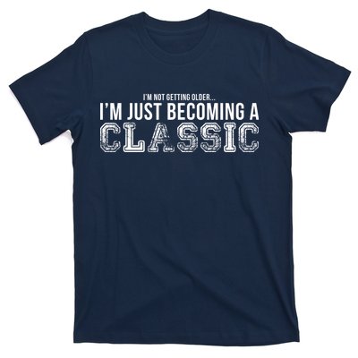 I'm Not Getting Older I'm Becoming a Classic T-Shirt